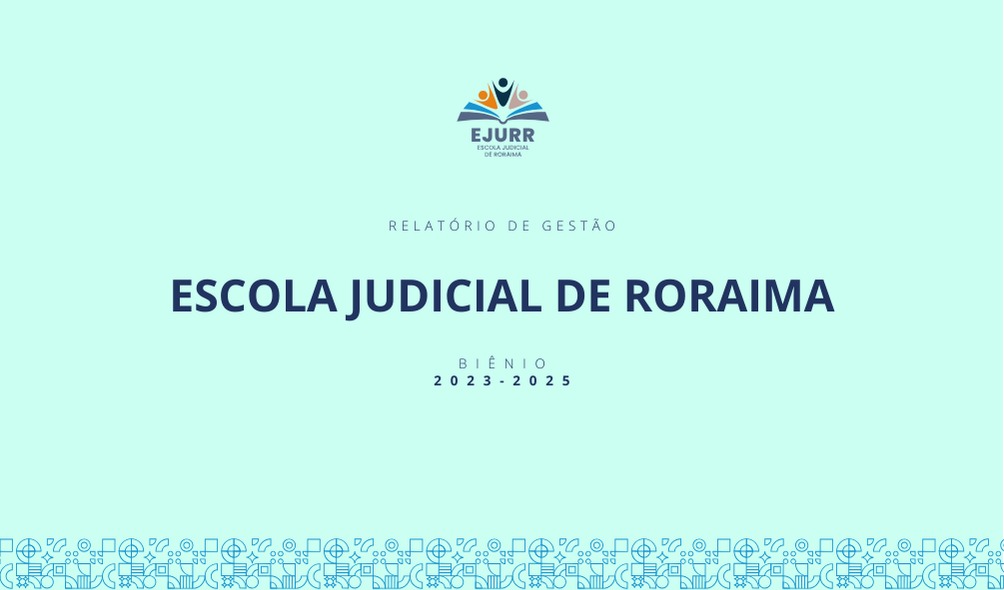 Foto mostra banner com a logo da Ejurr, sendo um livro aberto com alguns desenhos que simbolizam pessoas saindo dele. Abaixo do símbolo os textos: "EJURR - Escola Judicial de Roraima"; Relatório de Gestão; Escola Judicial de Roraima; Biênio 2023-2025 Foto mostra banner com a logo da Ejurr, sendo um livro aberto com alguns desenhos que simbolizam pessoas saindo dele. Abaixo do símbolo os textos: "EJURR - Escola Judicial de Roraima"; Relatório de Gestão; Escola Judicial de Roraima; Biênio 2023-2025