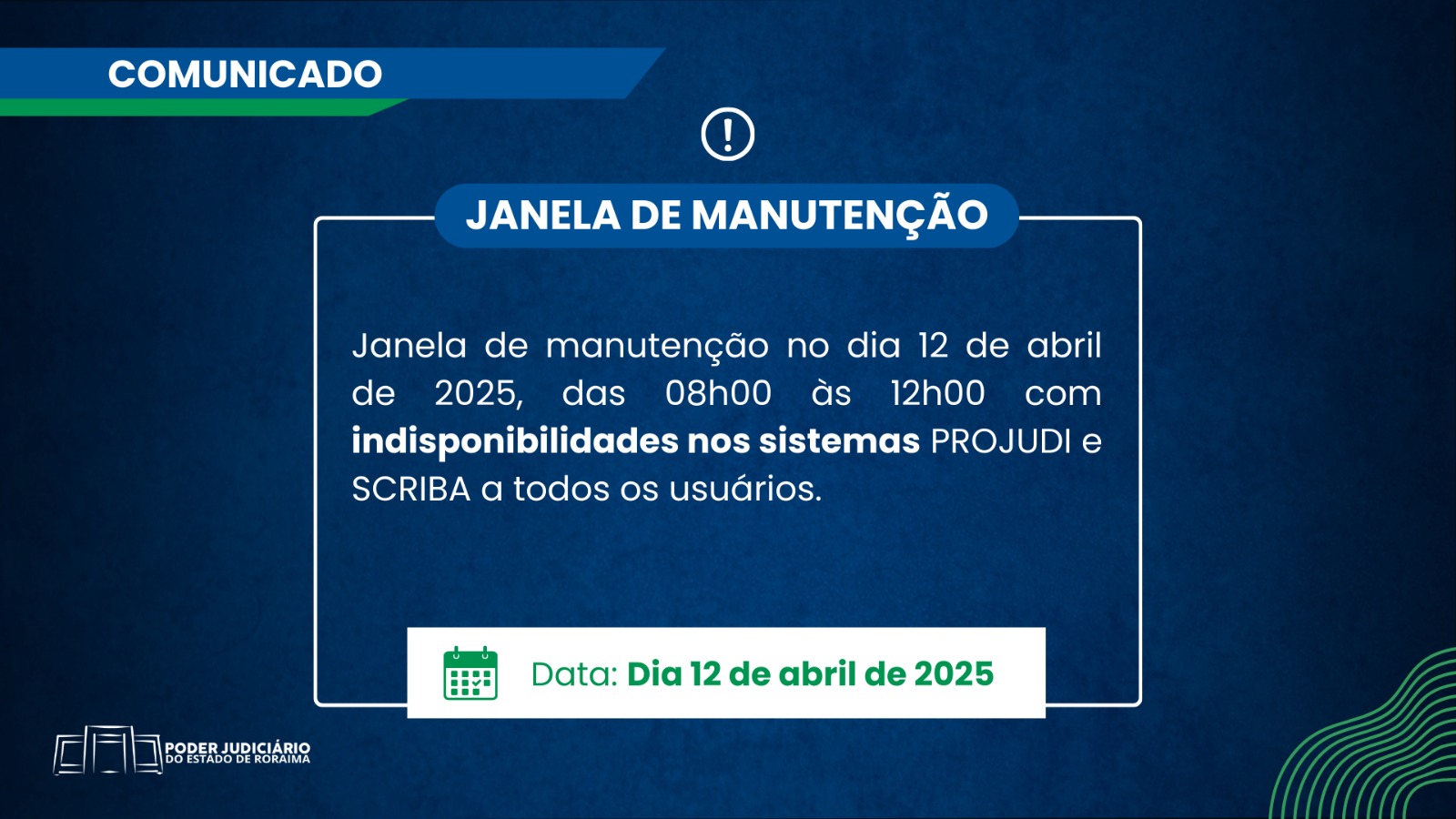 A imagem colorida é de um comunicado informativo sobre uma "JANELA DE MANUTENÇÃO". No imagem está o texto: "COMUNICADO. JANELA DE MANUTENÇÃO. Janela de manutenção no dia 12 de abril de 2025, das 08h00 às 12h00 com indisponibilidades nos sistemas PROJUDI e SCRIBA a todos os usuários. 🗓️ Data: Dia 12 de abril de 2025. PODER JUDICIÁRIO DO ESTADO DE RORAIMA. A imagem colorida é de um comunicado informativo sobre uma "JANELA DE MANUTENÇÃO". No imagem está o texto: "COMUNICADO. JANELA DE MANUTENÇÃO. Janela de manutenção no dia 12 de abril de 2025, das 08h00 às 12h00 com indisponibilidades nos sistemas PROJUDI e SCRIBA a todos os usuários. 🗓️ Data: Dia 12 de abril de 2025. PODER JUDICIÁRIO DO ESTADO DE RORAIMA.