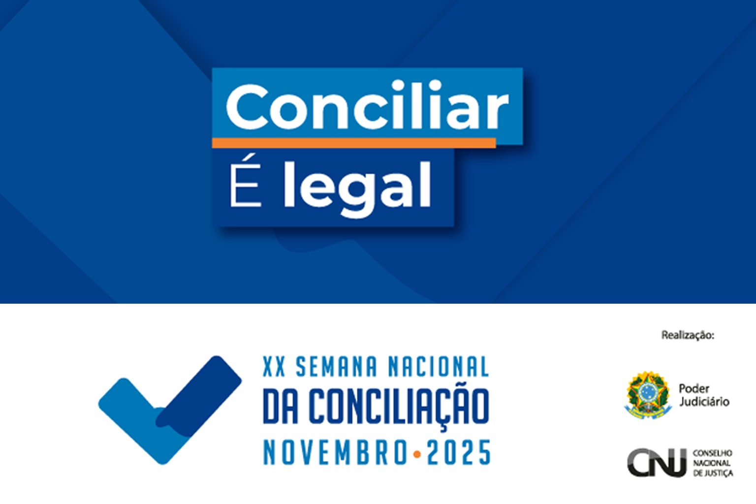 A imagem possui fundo dividido em duas partes. Do lado esquerdo, em azul escuro, aparece um retângulo com o texto em destaque: “Conciliar é legal”. A palavra “Conciliar” está em letras brancas sobre um fundo azul-claro, e logo abaixo, a expressão “é legal” aparece em branco sobre fundo azul-escuro, com uma linha laranja logo acima. À direita, em fundo branco, há o título em letras azuis: “XX Semana Nacional da Conciliação – Novembro 2025”. Logo abaixo, aparecem os logotipos das instituições realizadoras: o brasão da República do Brasil com a palavra “Poder Judiciário”, e ao lado, a marca do Conselho Nacional de Justiça (CNJ). Acima do título, há também um ícone em forma de “check” em azul-claro e azul-escuro, simbolizando a ideia de aprovação.